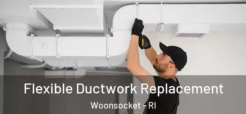 Flexible Ductwork Replacement Woonsocket - RI
